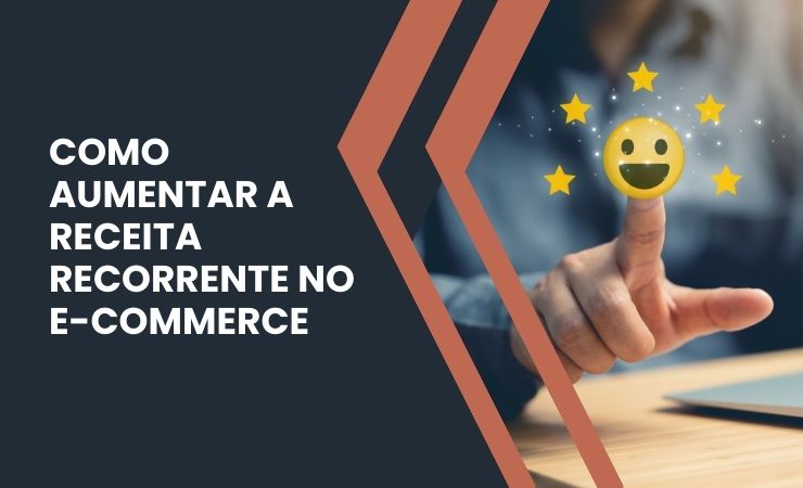 Como aumentar a receita de cliente recorrente no e-commerce