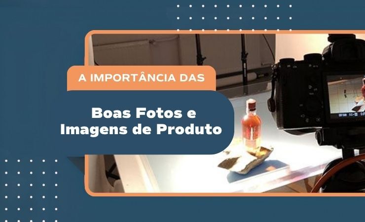 A importância das boas fotos e imagens de produto para vender mais no e-commerce
